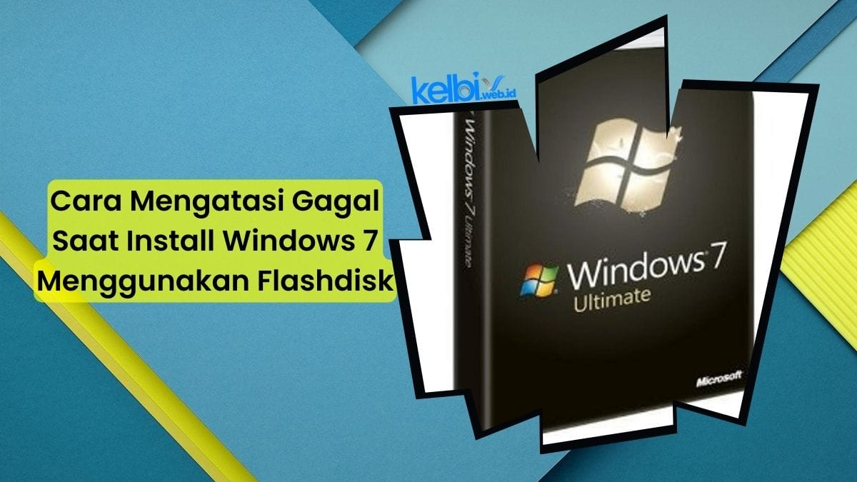 Cara Mengatasi Gagal Saat Install Windows 7 Menggunakan Flashdisk